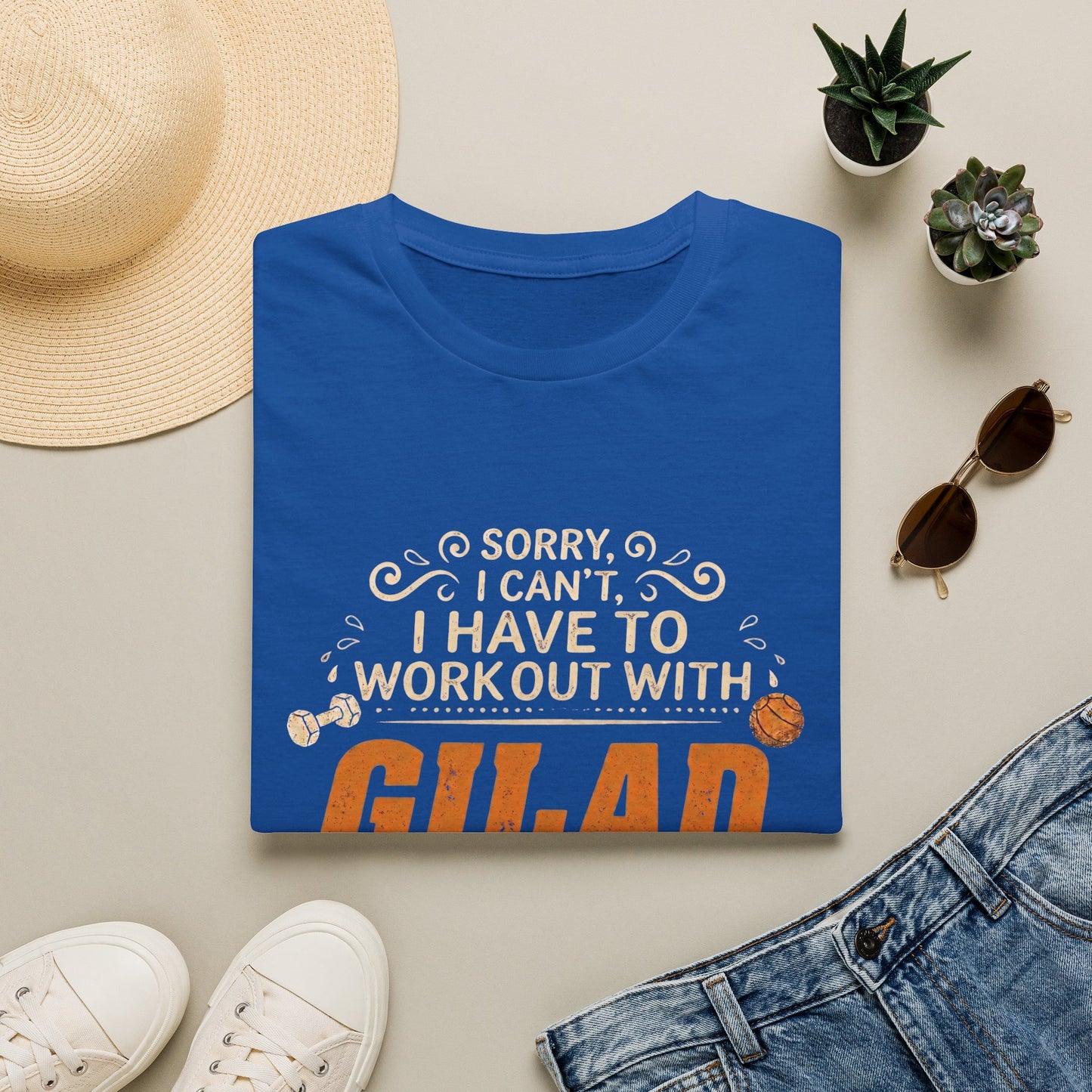 T-Shirt — “Sorry I Can't I Have To Work Out With Gilad”