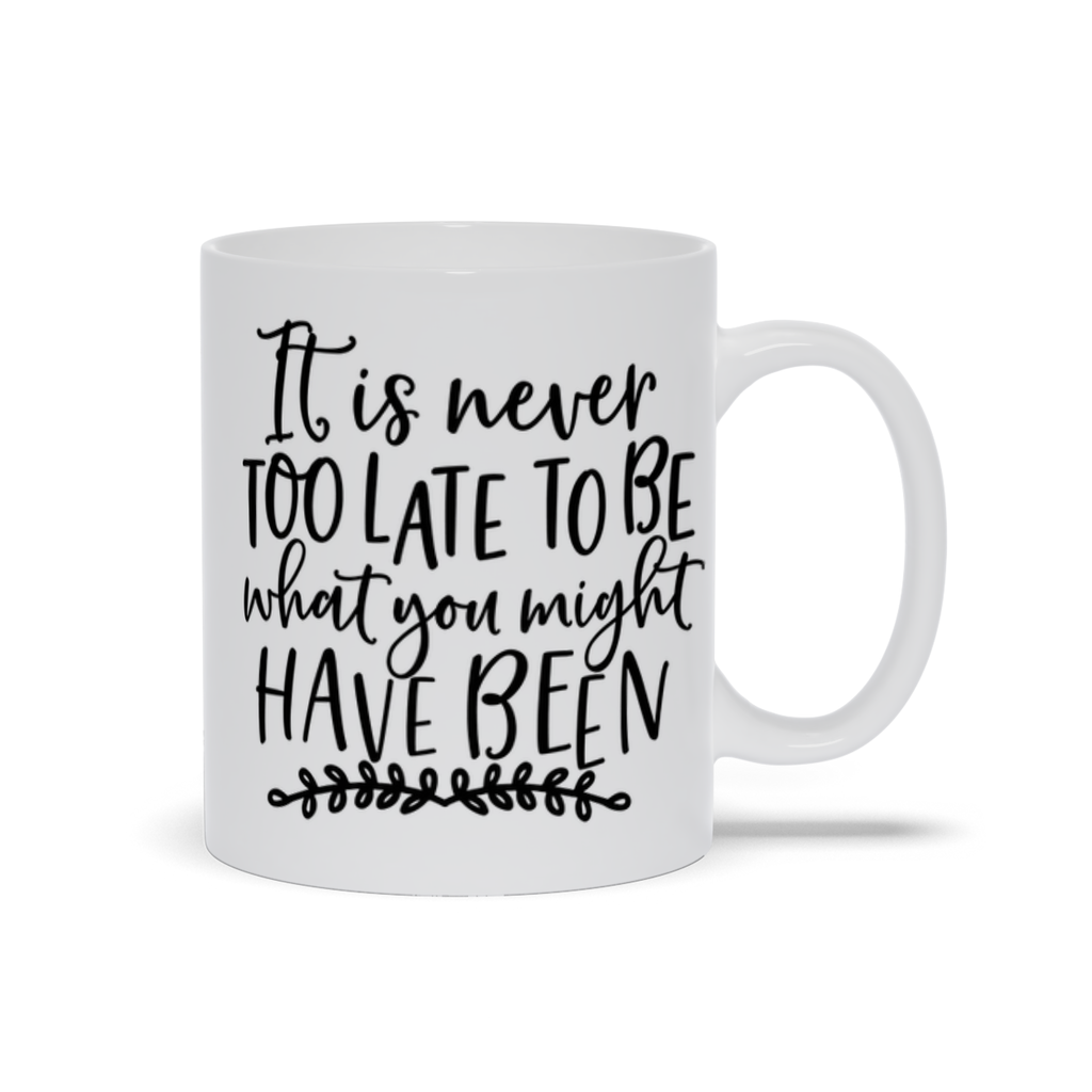 Mugs | "It Is Never Too Late To Be What You Might Have Been"