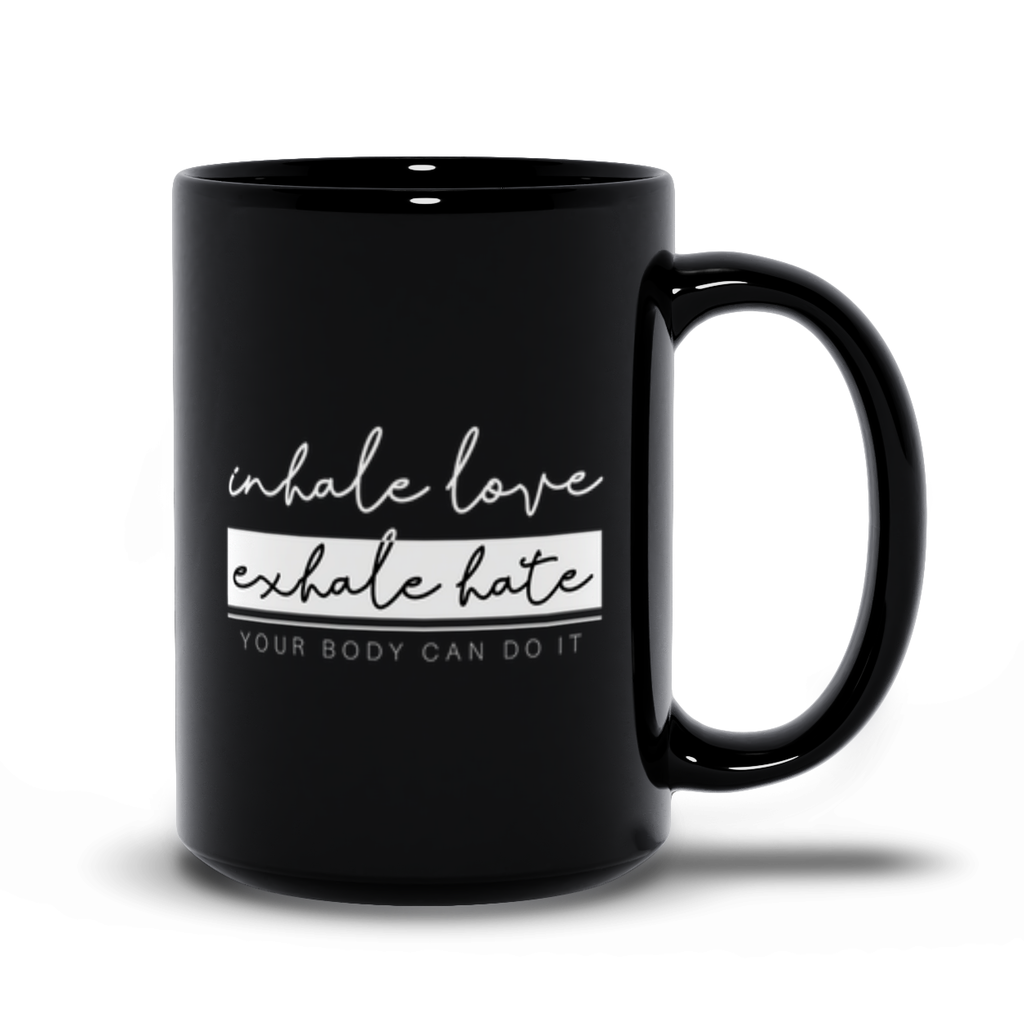Black Mugs | "Inhale Love, Exhale Hate. Your Body Can Do It."