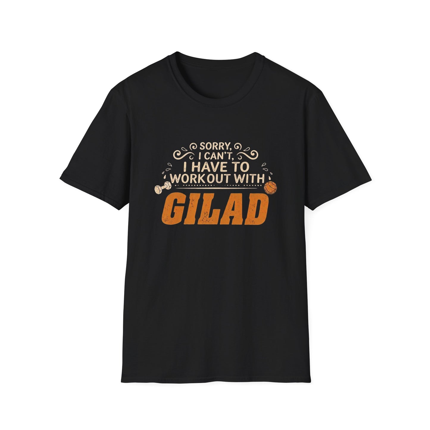 T-Shirt — “Sorry I Can't I Have To Work Out With Gilad”