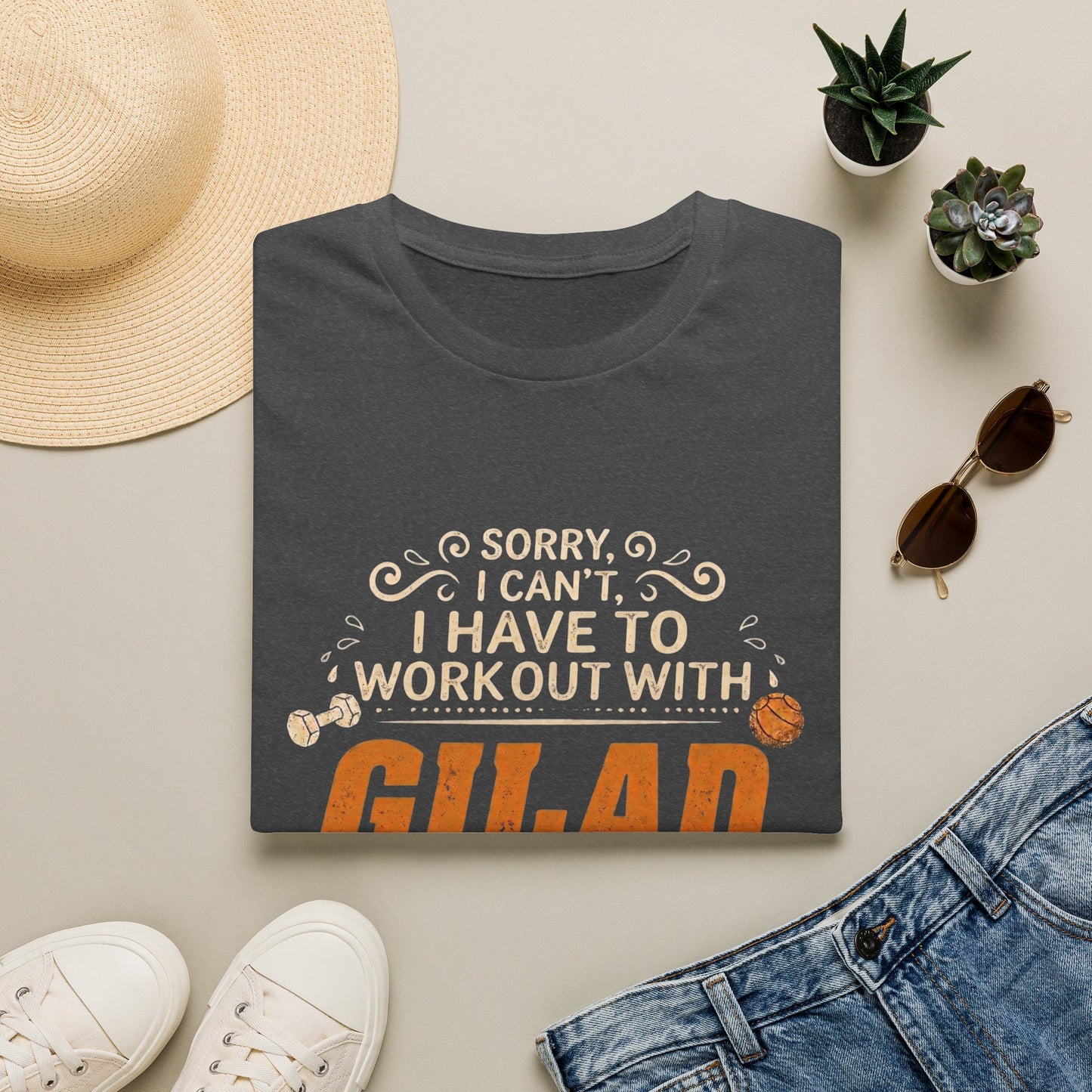 T-Shirt — “Sorry I Can't I Have To Work Out With Gilad”