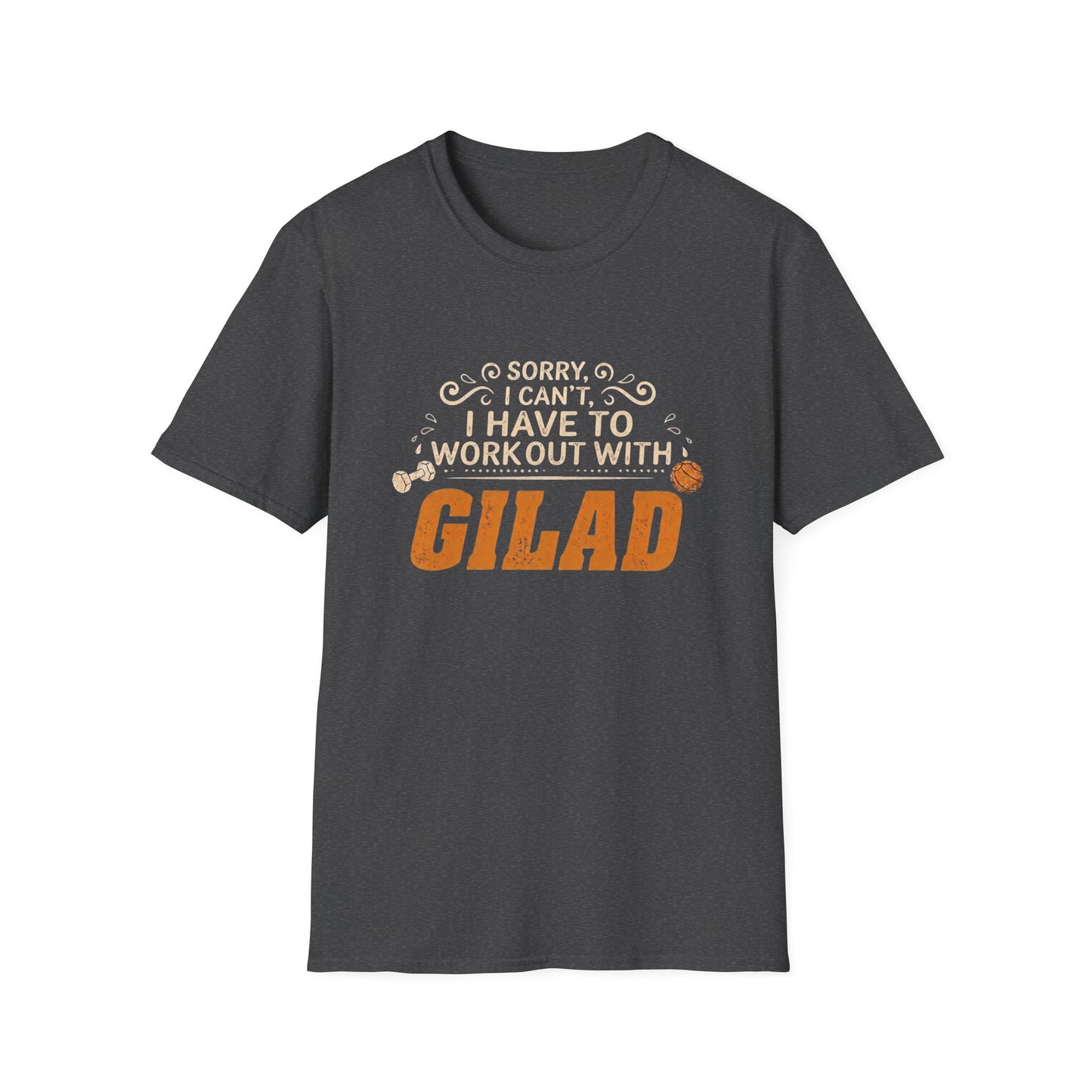 T-Shirt — “Sorry I Can't I Have To Work Out With Gilad”