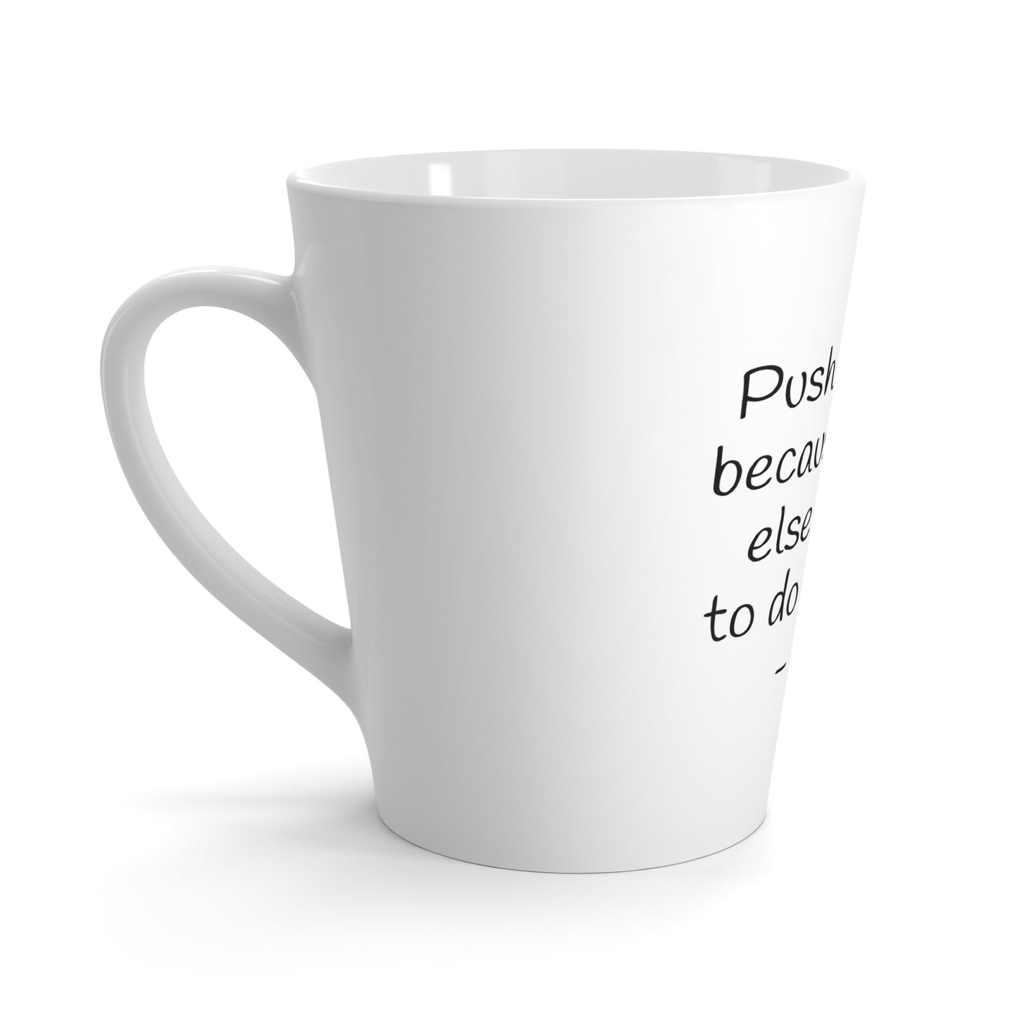 Push yourself because no one else is going to do it for you - Latte Mug