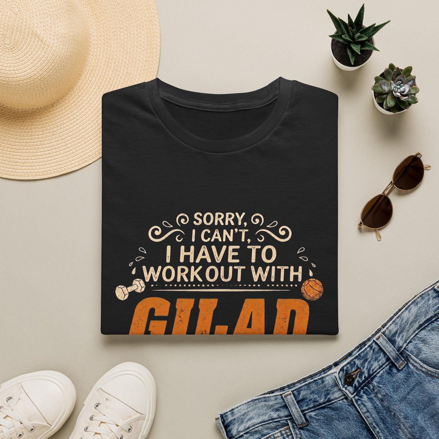 T-Shirt — “Sorry I Can't I Have To Work Out With Gilad”
