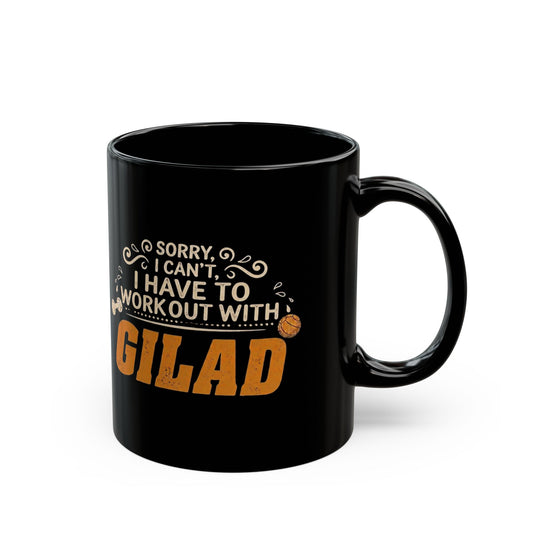 Sorry, I Can't, I have to Workout with Gilad | Black Mug (11oz, 15oz)