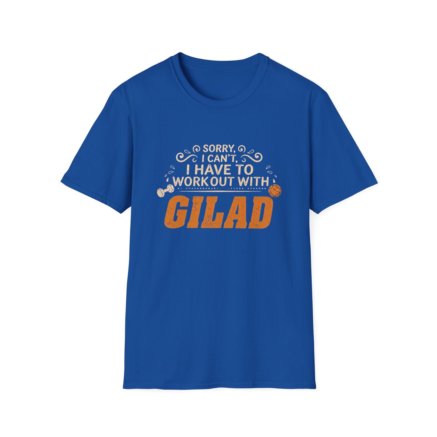 T-Shirt — “Sorry I Can't I Have To Work Out With Gilad”