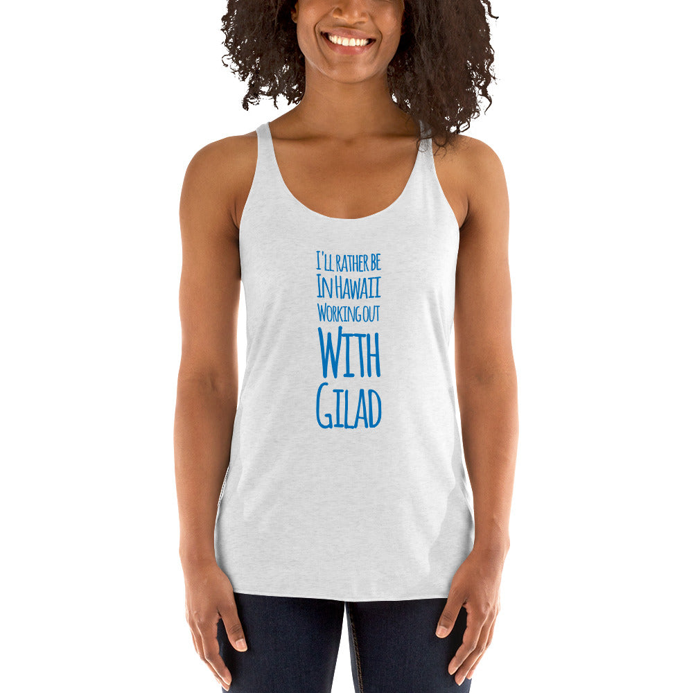 I'll rather be in Hawaii working out with Gilad - Women's Racerback Tank