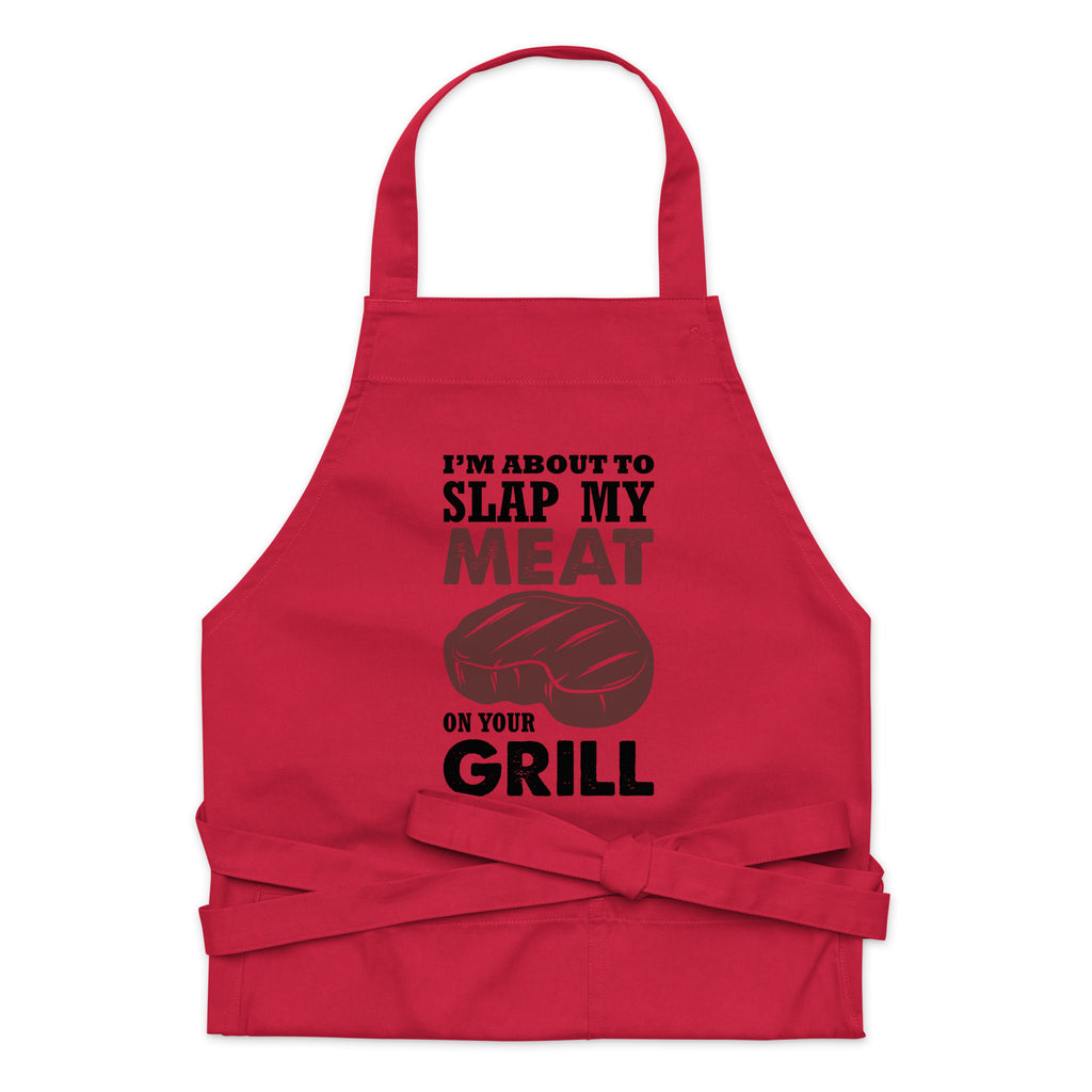 I'm About To Slap My Meat On The Grill | 100% Organic Cotton Apron