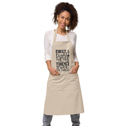 Image of First I Light The Fire The I Grill The Things | 100% Organic Cotton Apron