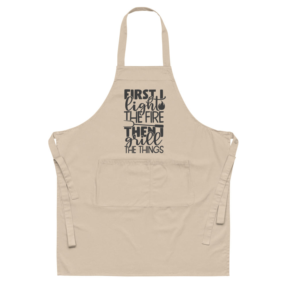 First I Light The Fire The I Grill The Things | 100% Organic Cotton Apron
