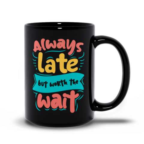 Black Mugs | "Always Late But Worth The Wait"