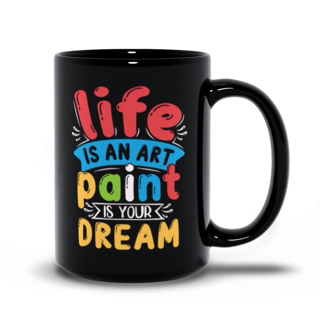 Black Mugs | "Life Is An Art Paint Is Your Dream"