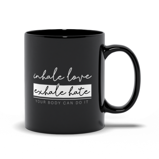 Black Mugs | "Inhale Love, Exhale Hate. Your Body Can Do It."