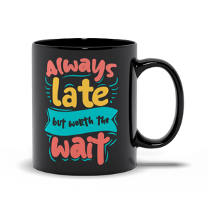 Black Mugs | "Always Late But Worth The Wait"